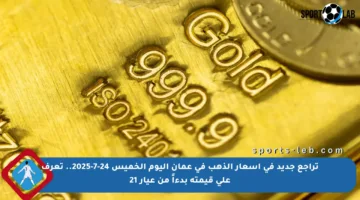 تراجع جديد في أسعار الذهب في عمان اليوم الخميس 24-7-2025.. تعرف على قيمته بدءاً من عيار 21